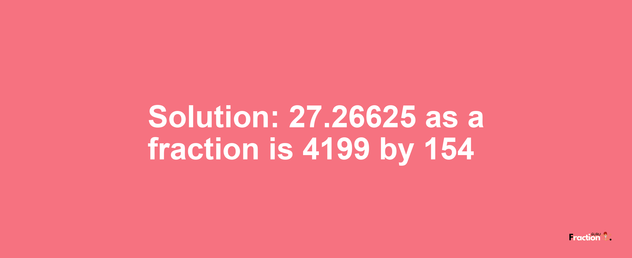 Solution:27.26625 as a fraction is 4199/154